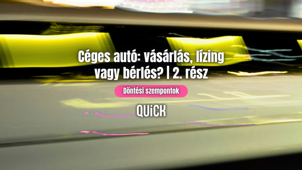 Céges autó: vásárlás, lízing vagy bérlés? | Döntési szempontok vállalkozóknak | 2. rész