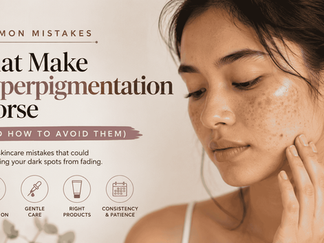 Common Mistakes That Make Hyperpigmentation Worse (And How to Avoid Them)