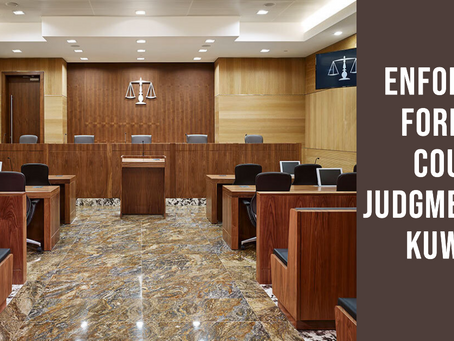 Enforcing Foreign Court Judgments in Kuwait: A Comprehensive Legal Guide