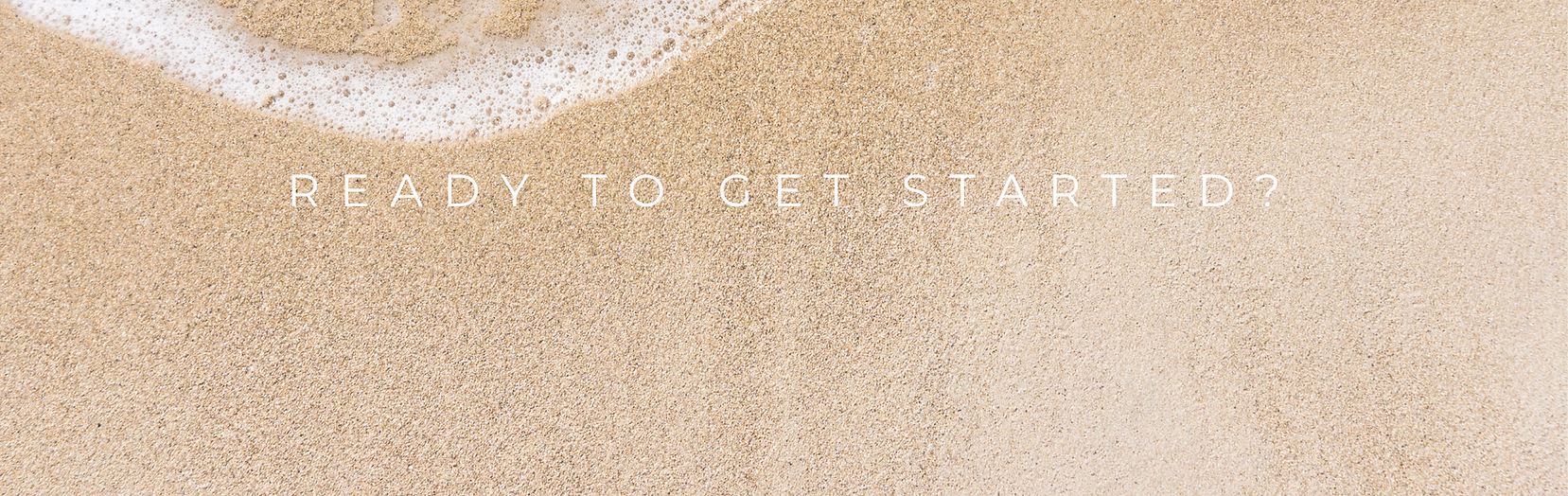 Foamy ocean water washes over sandy beach with Ready to Get Started text