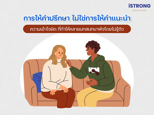 iSTRONG การให้คำปรึกษา ไม่ใช่การให้คำแนะนำ ความเข้าใจผิดที่ทำให้หลายบทสนทนาพังโดยไม่รู้ตัว