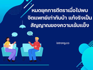 หมดยุคการตีตราเมื่อไปพบจิตแพทย์เท่ากับบ้า แท้จริงเป็นสัญญาณของความเข้มแข็ง