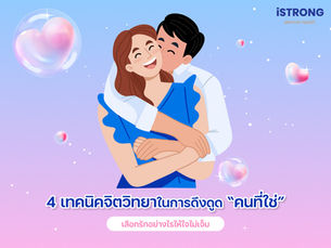 iSTRONG 4 เทคนิคจิตวิทยาในการดึงดูด “คนที่ใช่” เลือกรักอย่างไรให้ใจไม่เจ็บ