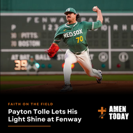 Boston Red Sox pitcher Payton Tolle’s faith in action story following his outstanding performance at Fenway Park.