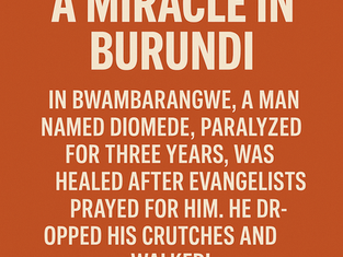 Orange background image with bold white text reading: “A Miracle in Burundi – In Bwambarangwe, a man named Diomede, paralyzed for three years, was healed after evangelists prayed for him. He dropped his crutches and walked! Amen Today.”
