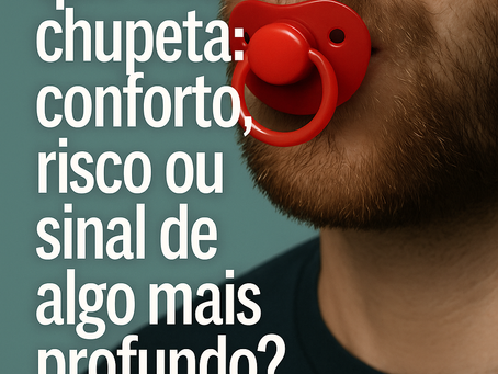 Adultos que usam chupeta: conforto, risco ou sinal de algo mais profundo?
