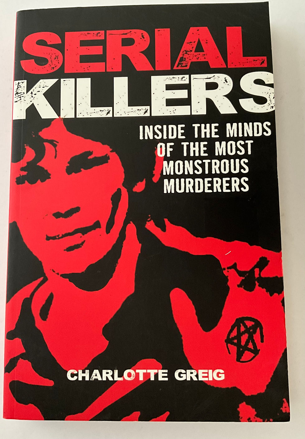 Serial Killers - Inside the minds of the most monstrous by Charlotte Greig