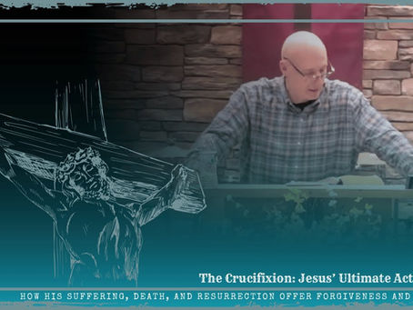 The Crucifixion: Jesus’ Ultimate Act of Love - Good Friday 2025