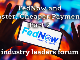 Industry Leaders Forum: FedNow and Faster Payments, Part 2