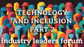 Industry Leaders Forum: Technology and Inclusivity, Pt 2