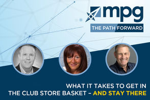 MPG Path Forward Podcast: What it Takes to Get in the Club Store Basket – and Stay There