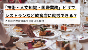 「技術・人文知識・国際業務」ビザでレストランなど飲食店に就労できる？その他の在留資格や注意点も解説