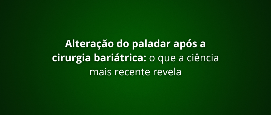 Alteração do paladar após a cirurgia bariátrica