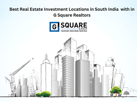 Top Real Estate Investment Opportunities in South India's Educational Hubs with G Square Realtors