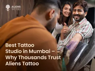 Best Tattoo Studio in Mumbai - Why Thousands Trust Aliens Tattoo
