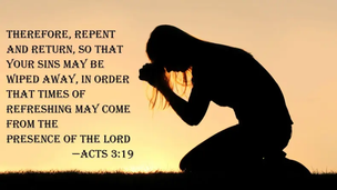 Acts 3:19 “Repent, then, and turn to God, so that your sins may be wiped out, that times of refreshing may come from the Lord.”