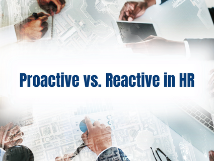 Proactive vs. Reactive in HR:               The Key to Effective Employee Relations 