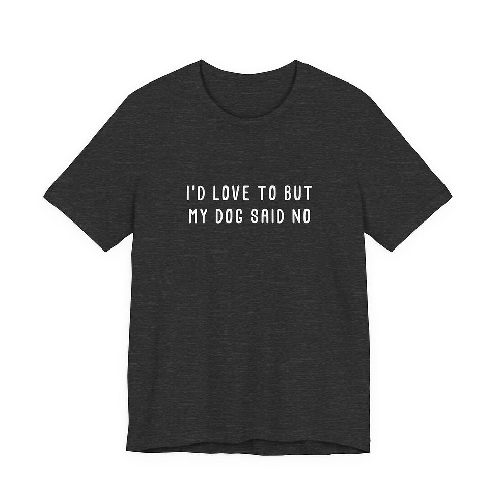 Thumbnail: I'd Love To But My Dog Said No T-Shirt