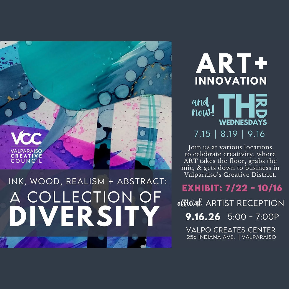 A flyer for a Collection of Diversity show that Indigo Ink Interiors in Valpo will be showcasing at. Copy: Ink, Wood, realism, and abstract: A collection of Diversity. Art + Innovation. And Now Third Wednesdays! 7 15, 8, 19, 9 16. Join us at various locations to celebrate creativity where ART takes the floor, grabs the mic, and gets down to business in Vallporaiso's creative district. Exhibit 7 22 through 10 16. Official artist reception 9 16. 5:00 to 7:00 pm . Valpo Creates Center 256 Indiana Avenue Valporaiso