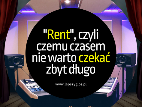 Rent, czyli czemu czasem nie warto czekać zbyt długo...