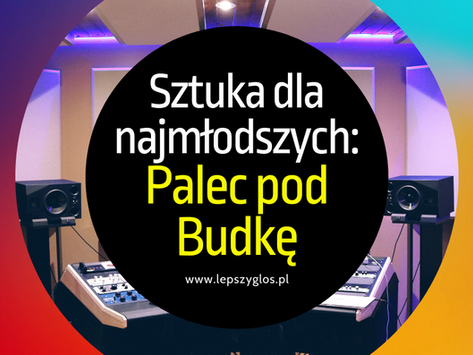 Sztuka dla najmłodszych, czyli "Palec pod budkę" od Fundacji Kurdybanek