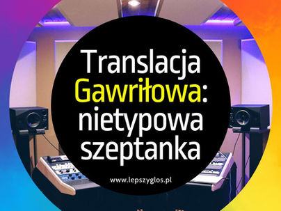 Translacja Gawriłowa - historia nietypowej formy szeptanki lektorskiej