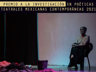 CONVOCATORIA PARA EL PREMIO A LA INVESTIGACIÓN EN POÉTICAS TEATRALES MEXICANAS CONTEMPORÁNEAS 2021
