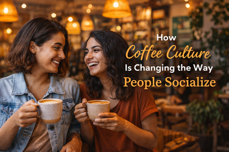 How Coffee Culture Is Changing the Way People Socialise