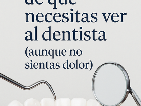 5 señales de que necesitas ver al dentista (aunque no sientas dolor)