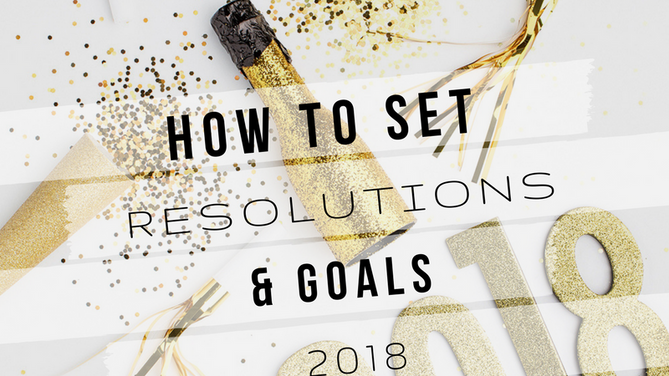 How to Choose Your Resolutions & Set Goals in 2018