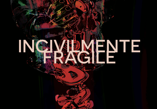 INCIVILMENTE FRAGILE