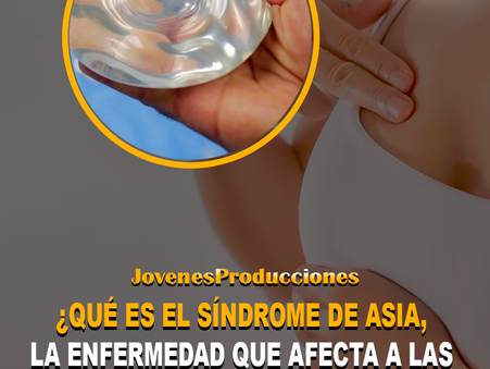 ¿QUÉ ES EL SÍNDROME DE ASIA, LA ENFERMEDAD QUE AFECTA A LAS PERSONAS CON IMPLANTES DE SENOS?