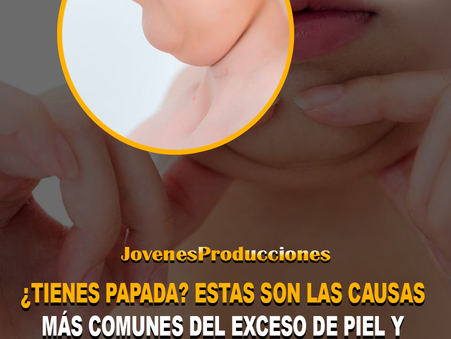 ¿TIENES PAPADA? ESTAS SON LAS CAUSAS MÁS COMUNES DEL EXCESO DE PIEL Y GRASA EN ESA PARTE DEL ROSTRO