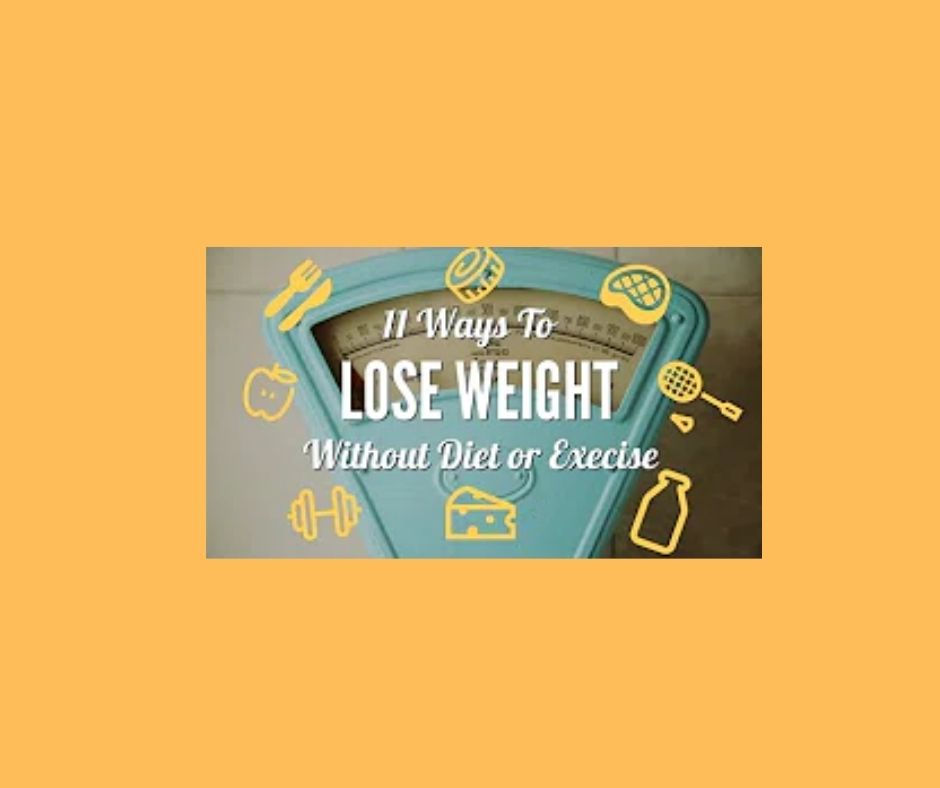 11 Ways To Lose Weight Without Diet Or Exercise 11 Ways To Lose Weight Without Diet Or Exercise