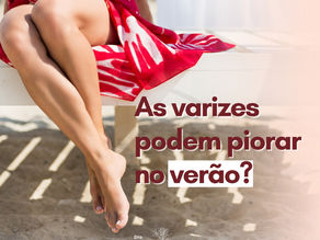 As varizes podem piorar no verão?