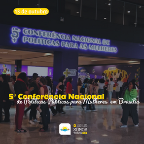 5ª CONFERÊNCIA NACIONAL DE POLÍTICAS PÚBLICAS PARA MULHERES em Brasília.