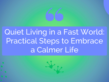 Quiet Living in a Loud World: Practical Steps to Embrace a Calmer Life