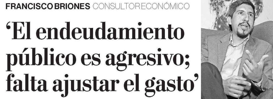 [El Comercio] Francisco Briones: ‘El endeudamiento público es agresivo; falta ajustar el gasto’*
