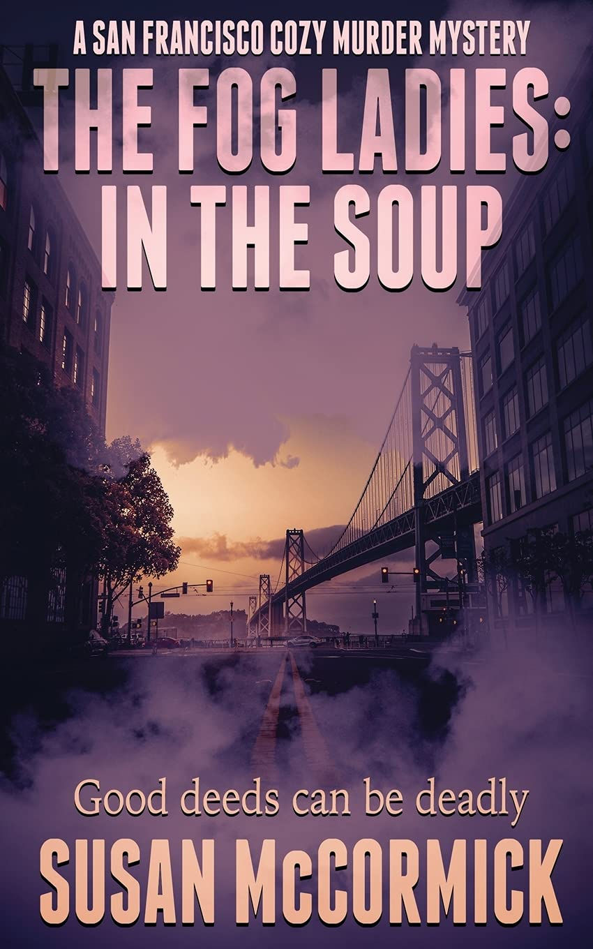 The Fog Ladies: In the Soup - A San Francisco Cozy Murder Mystery #3