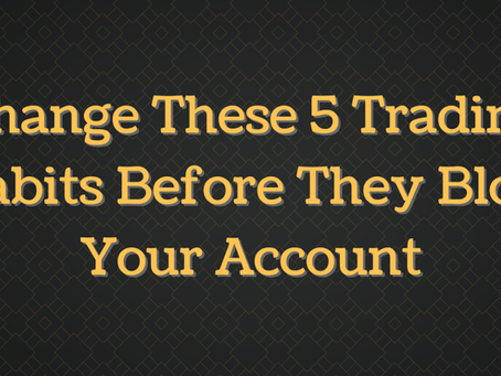 Change These 5 Trading Habits Before They Blow Your Account
