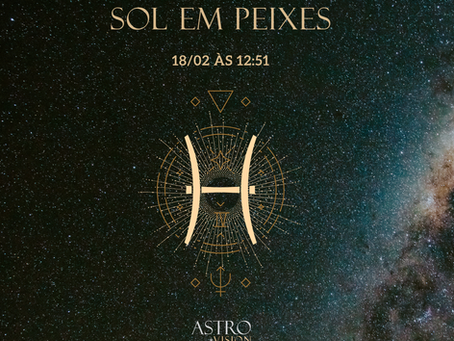 O Sol ingressa em Peixes 18/02 às 12:51