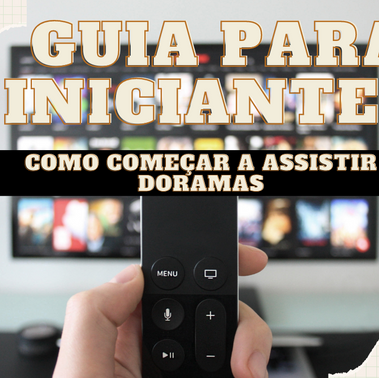 Guia para Iniciantes: Como Começar a Assistir Doramas