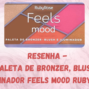Resenha - Paleta de Bronzer, Blush e Iluminador Feels Mood Ruby Rose.