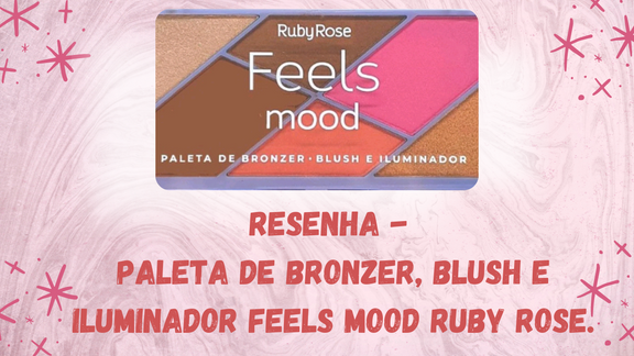 Resenha - Paleta de Bronzer, Blush e Iluminador Feels Mood Ruby Rose.