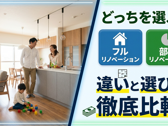 フルリノベーションと部分リノベーションの違いとは?どちらを選ぶべきか徹底解説