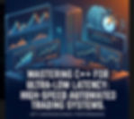 Mastering C++ for Ultra-Low Latency: High-Speed Automated Trading Systems