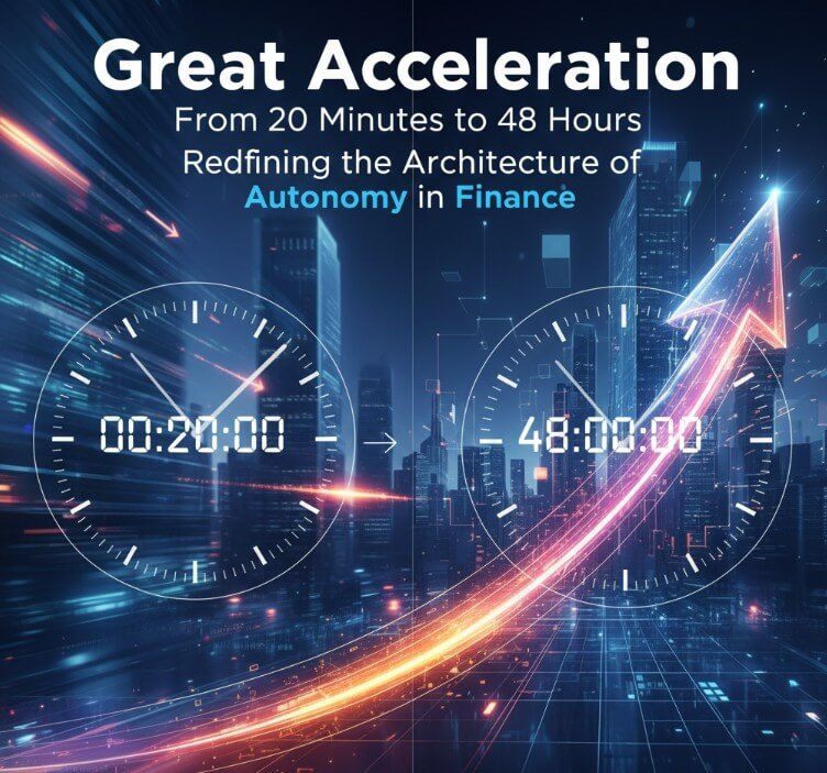 The Great Acceleration: From 20 Minutes to 48 Hours — Redefining the Architecture of Autonomy in Finance