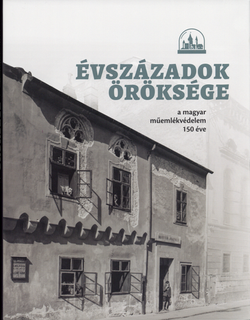 Évszázadok öröksége - A magyar műemlékvédelem 150 éve
