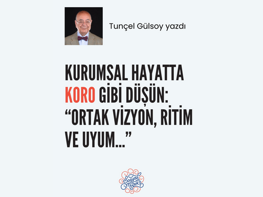 Tunçel Gülsoy yazdı: “Neden her şirkette bir koro olmalı”