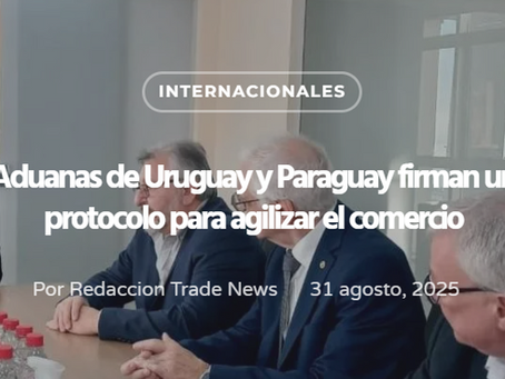 Uruguay and Paraguay Customs Sign Protocol to Streamline Trade – Trade News | 31/08/25
